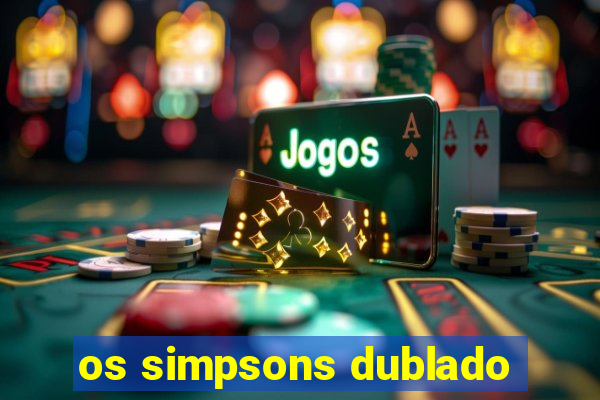 os simpsons dublado